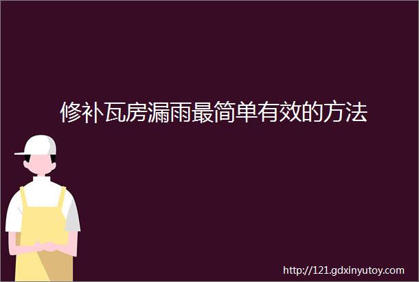 修补瓦房漏雨最简单有效的方法